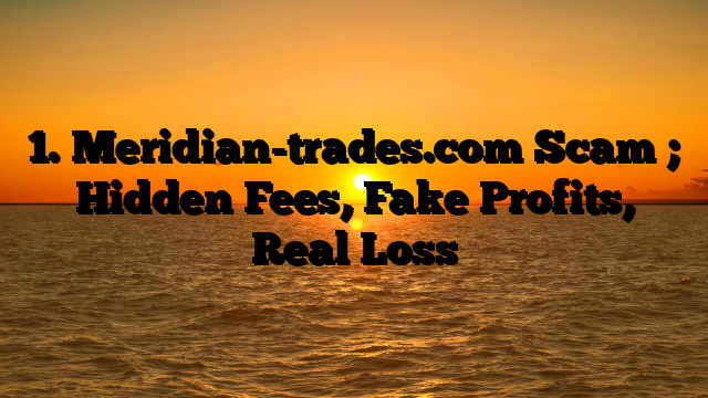 1. Meridian-trades.com Scam ; Hidden Fees, Fake Profits, Real Loss