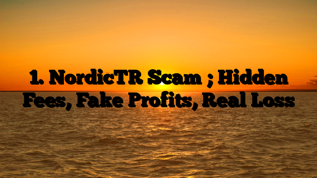 1. NordicTR Scam ; Hidden Fees, Fake Profits, Real Loss