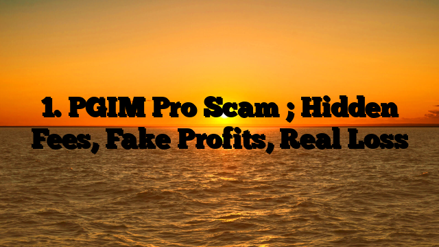 1. PGIM Pro Scam ; Hidden Fees, Fake Profits, Real Loss