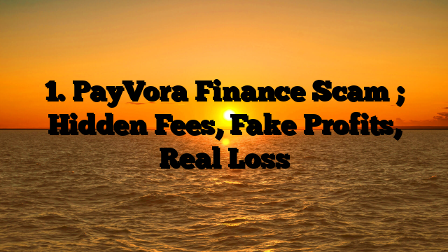 1. PayVora Finance Scam ; Hidden Fees, Fake Profits, Real Loss
