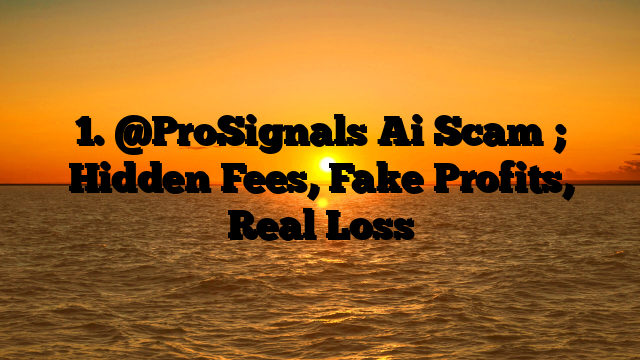 1. @ProSignals Ai Scam ; Hidden Fees, Fake Profits, Real Loss