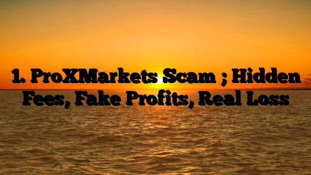 1. ProXMarkets Scam ; Hidden Fees, Fake Profits, Real Loss