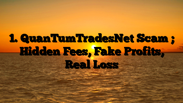 1. QuanTumTradesNet Scam ; Hidden Fees, Fake Profits, Real Loss