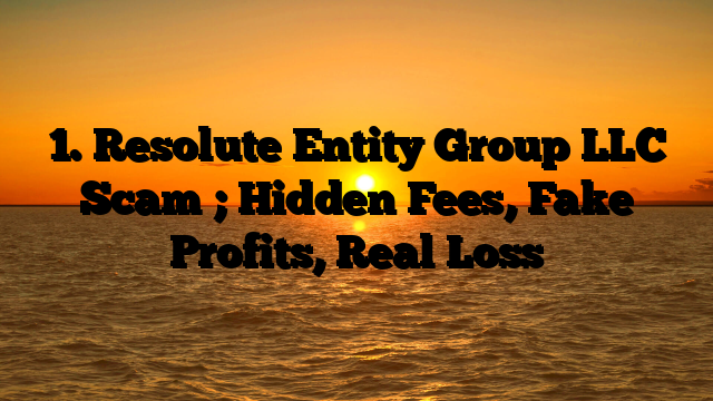 1. Resolute Entity Group LLC Scam ; Hidden Fees, Fake Profits, Real Loss