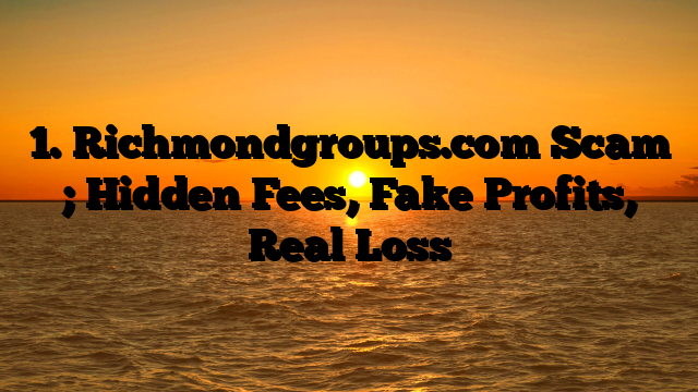1. Richmondgroups.com Scam ; Hidden Fees, Fake Profits, Real Loss