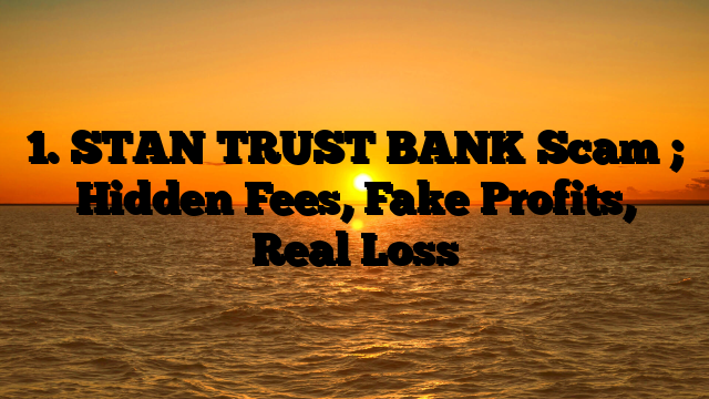 1. STAN TRUST BANK Scam ; Hidden Fees, Fake Profits, Real Loss