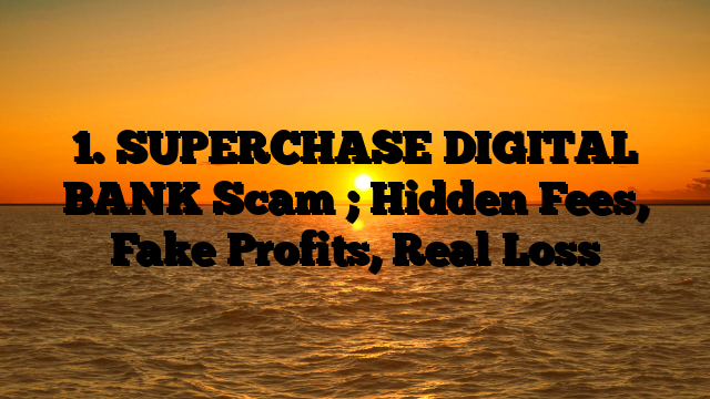 1. SUPERCHASE DIGITAL BANK Scam ; Hidden Fees, Fake Profits, Real Loss