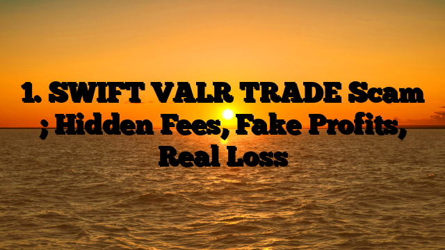 1. SWIFT VALR TRADE Scam ; Hidden Fees, Fake Profits, Real Loss