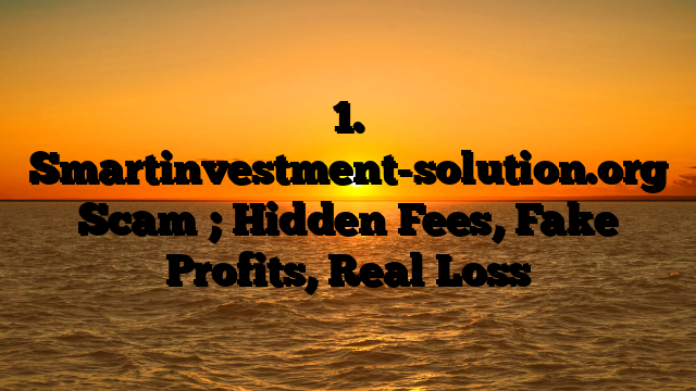1. Smartinvestment-solution.org Scam ; Hidden Fees, Fake Profits, Real Loss
