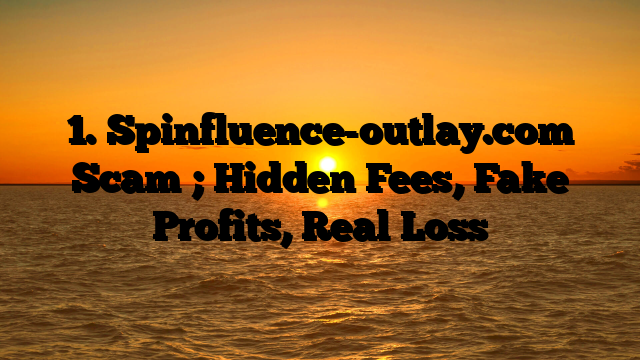 1. Spinfluence-outlay.com Scam ; Hidden Fees, Fake Profits, Real Loss