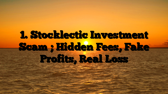 1. Stocklectic Investment Scam ; Hidden Fees, Fake Profits, Real Loss