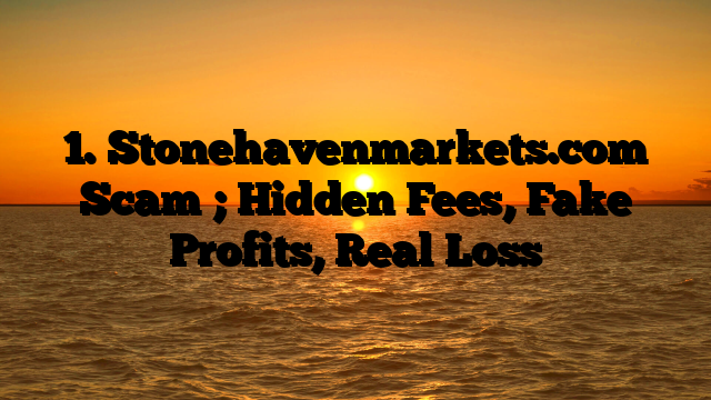 1. Stonehavenmarkets.com Scam ; Hidden Fees, Fake Profits, Real Loss
