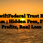 1. SwiftFederal Trust Bank Scam ; Hidden Fees, Fake Profits, Real Loss