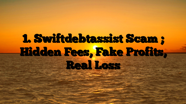 1. Swiftdebtassist Scam ; Hidden Fees, Fake Profits, Real Loss