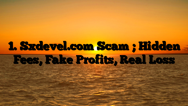 1. Sxdevel.com Scam ; Hidden Fees, Fake Profits, Real Loss
