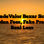 1. TradeValor Bexar Scam ; Hidden Fees, Fake Profits, Real Loss