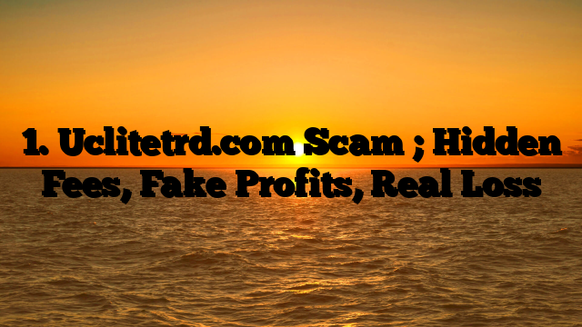 1. Uclitetrd.com Scam ; Hidden Fees, Fake Profits, Real Loss