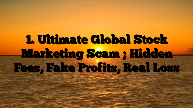 1. Ultimate Global Stock Marketing Scam ; Hidden Fees, Fake Profits, Real Loss