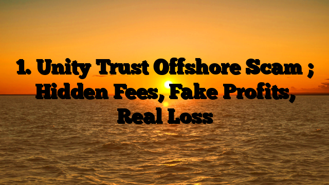 1. Unity Trust Offshore Scam ; Hidden Fees, Fake Profits, Real Loss