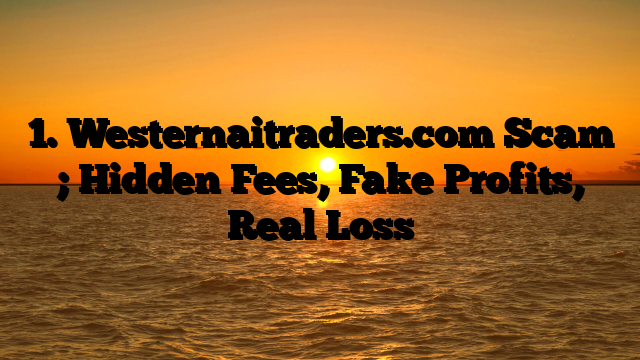 1. Westernaitraders.com Scam ; Hidden Fees, Fake Profits, Real Loss