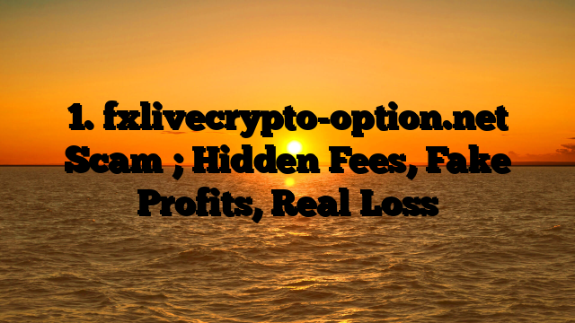 1. fxlivecrypto-option.net Scam ; Hidden Fees, Fake Profits, Real Loss