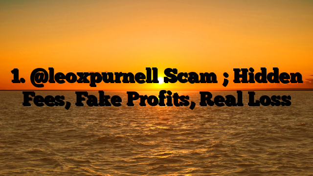 1. @leoxpurnell Scam ; Hidden Fees, Fake Profits, Real Loss