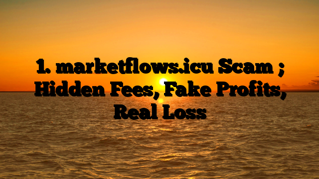 1. marketflows.icu Scam ; Hidden Fees, Fake Profits, Real Loss
