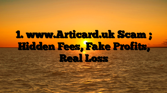 1. www.Articard.uk Scam ; Hidden Fees, Fake Profits, Real Loss