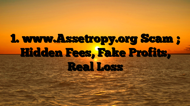 1. www.Assetropy.org Scam ; Hidden Fees, Fake Profits, Real Loss