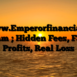 1. www.Emperorfinancial.net Scam ; Hidden Fees, Fake Profits, Real Loss