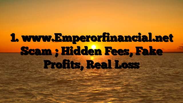 1. www.Emperorfinancial.net Scam ; Hidden Fees, Fake Profits, Real Loss