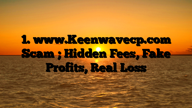 1. www.Keenwavecp.com Scam ; Hidden Fees, Fake Profits, Real Loss