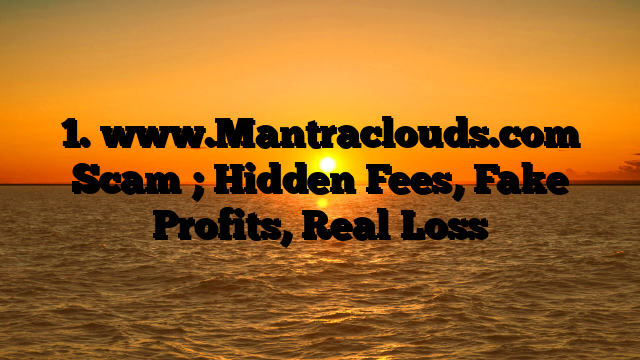 1. www.Mantraclouds.com Scam ; Hidden Fees, Fake Profits, Real Loss