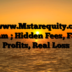 1. www.Mstarequity.com Scam ; Hidden Fees, Fake Profits, Real Loss