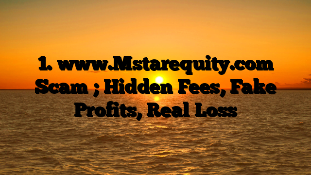 1. www.Mstarequity.com Scam ; Hidden Fees, Fake Profits, Real Loss