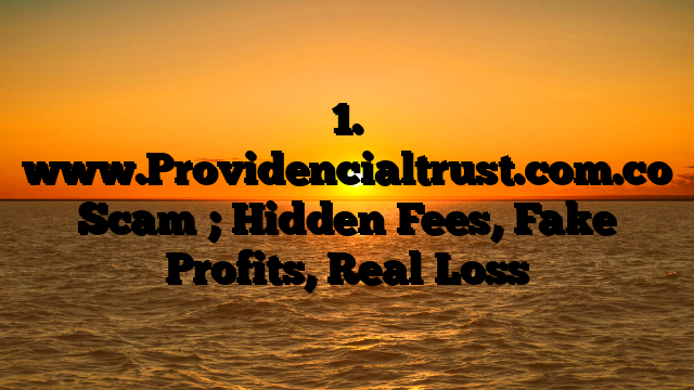 1. www.Providencialtrust.com.co Scam ; Hidden Fees, Fake Profits, Real Loss