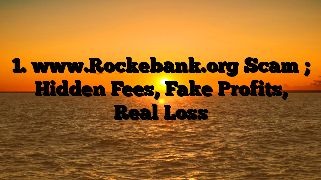 1. www.Rockebank.org Scam ; Hidden Fees, Fake Profits, Real Loss