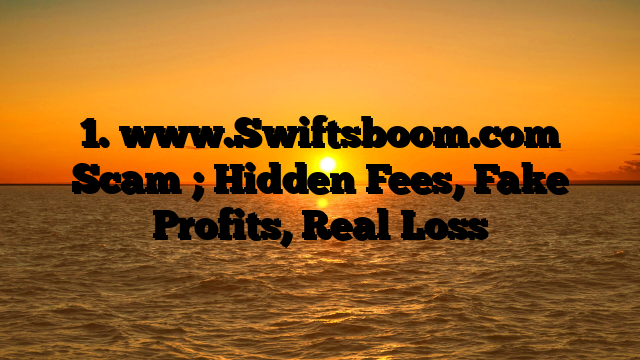 1. www.Swiftsboom.com Scam ; Hidden Fees, Fake Profits, Real Loss