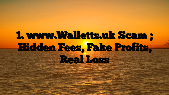 1. www.Walletts.uk Scam ; Hidden Fees, Fake Profits, Real Loss