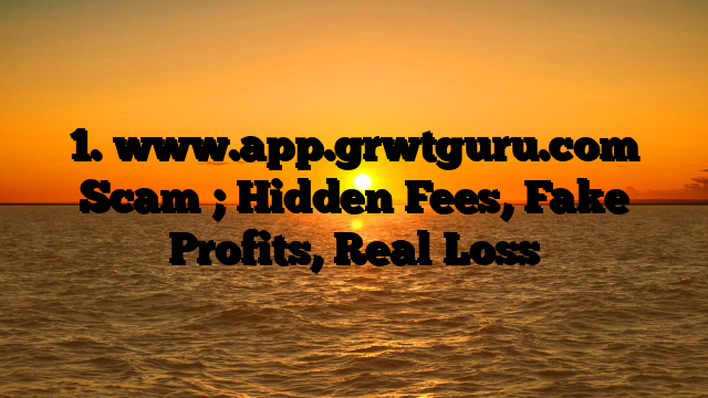 1. www.app.grwtguru.com Scam ; Hidden Fees, Fake Profits, Real Loss