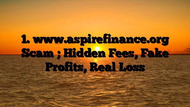 1. www.aspirefinance.org Scam ; Hidden Fees, Fake Profits, Real Loss