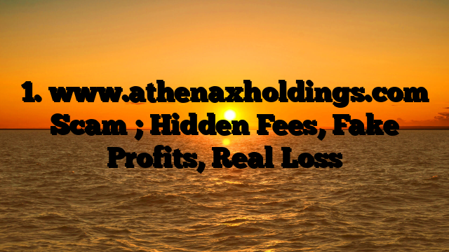 1. www.athenaxholdings.com Scam ; Hidden Fees, Fake Profits, Real Loss