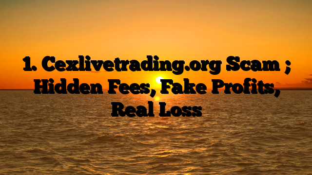 1. Cexlivetrading.org Scam ; Hidden Fees, Fake Profits, Real Loss