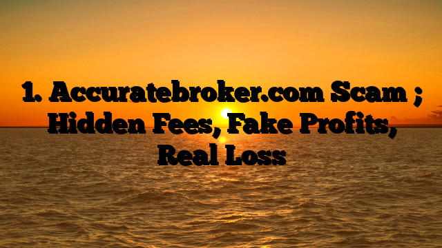 1. Accuratebroker.com Scam ; Hidden Fees, Fake Profits, Real Loss