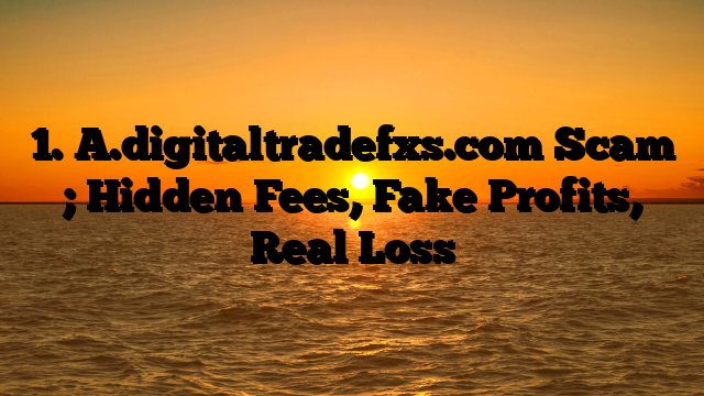 1. A.digitaltradefxs.com Scam ; Hidden Fees, Fake Profits, Real Loss