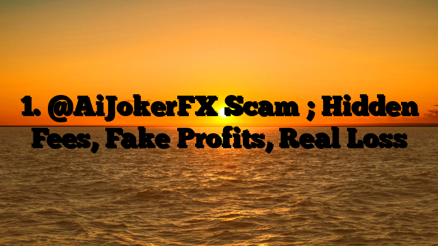 1. @AiJokerFX Scam ; Hidden Fees, Fake Profits, Real Loss