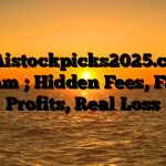 1. Aistockpicks2025.com Scam ; Hidden Fees, Fake Profits, Real Loss
