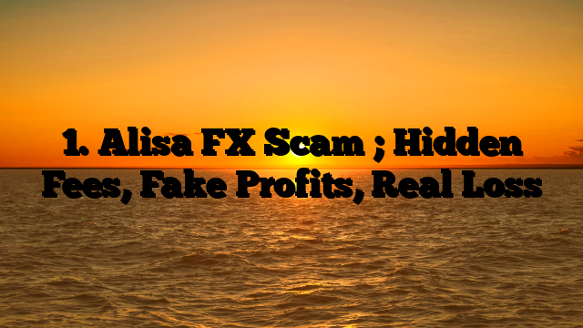 1. Alisa FX Scam ; Hidden Fees, Fake Profits, Real Loss