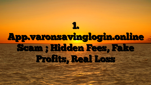 1. App.varonsavinglogin.online Scam ; Hidden Fees, Fake Profits, Real Loss