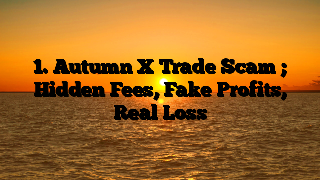 1. Autumn X Trade Scam ; Hidden Fees, Fake Profits, Real Loss